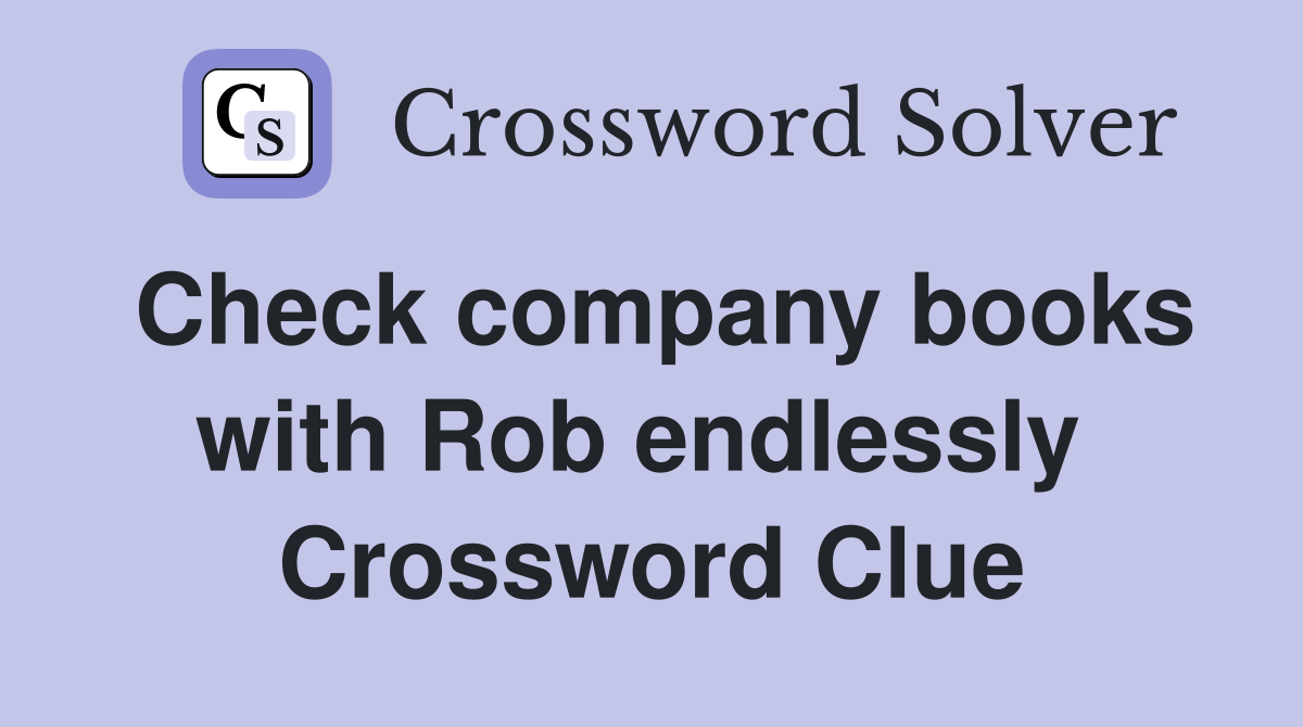 Check company books with Rob endlessly  Crossword Clue