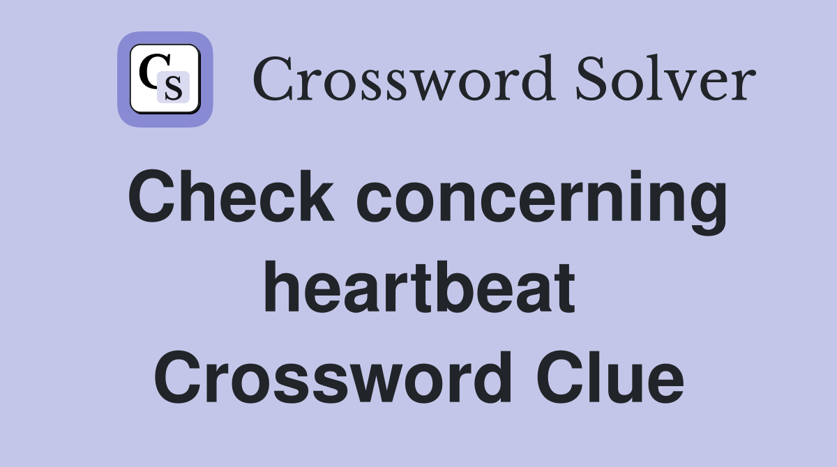 Check concerning heartbeat Crossword Clue