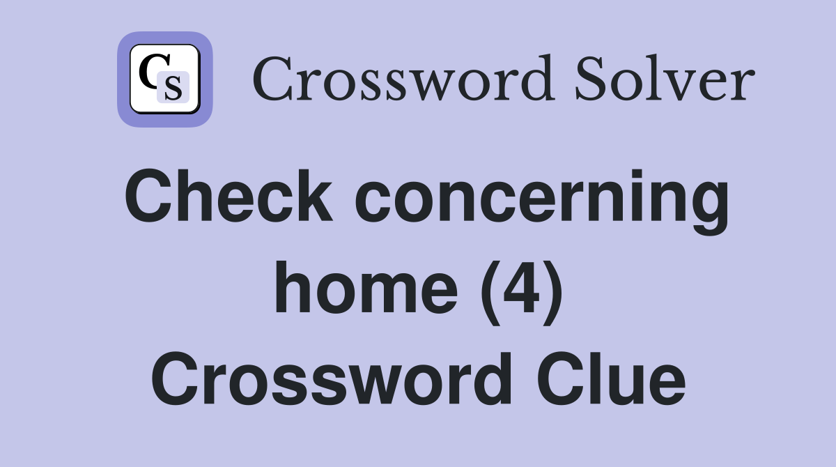 Check concerning home (4) Crossword Clue