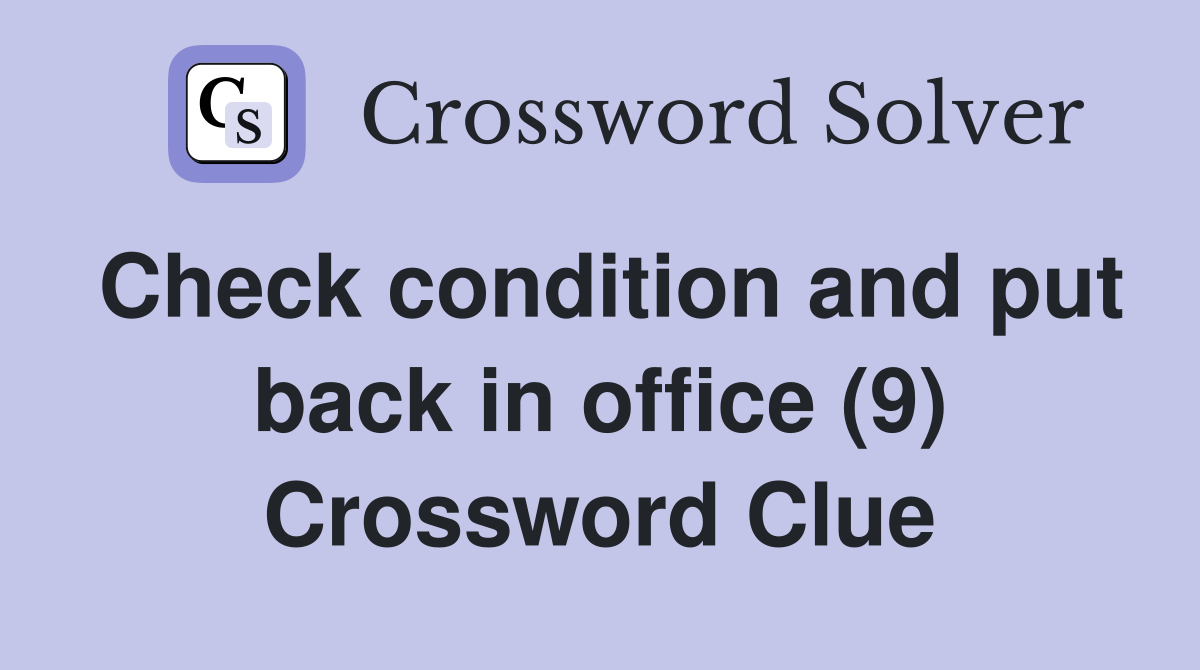 Check condition and put back in office (9) Crossword Clue