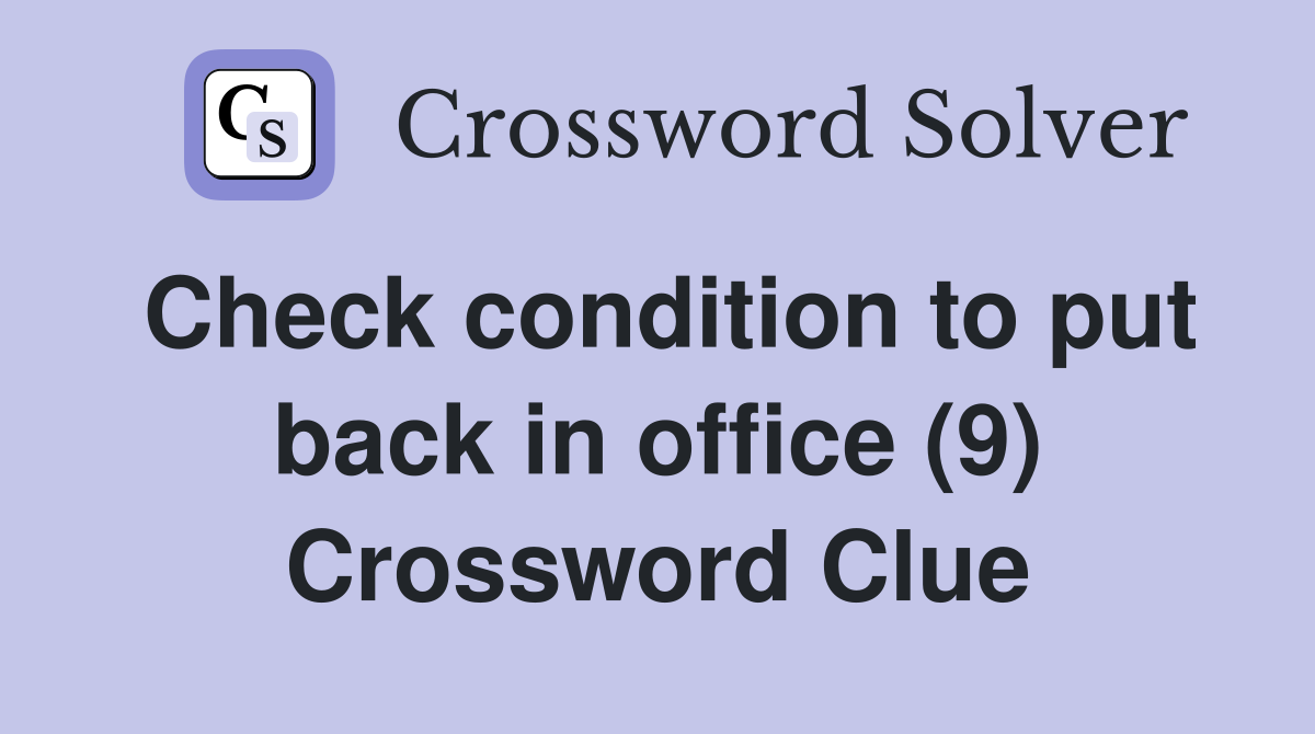 Check condition to put back in office (9) Crossword Clue