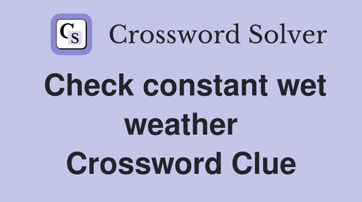 Check constant wet weather Crossword Clue