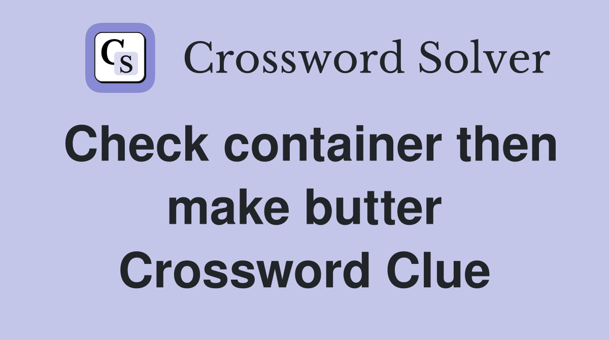 Check container then make butter Crossword Clue