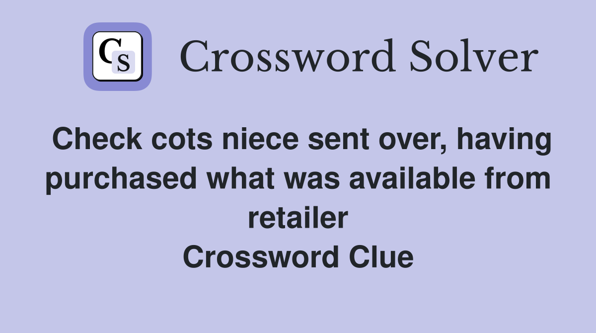 Check cots niece sent over, having purchased what was available from retailer Crossword Clue