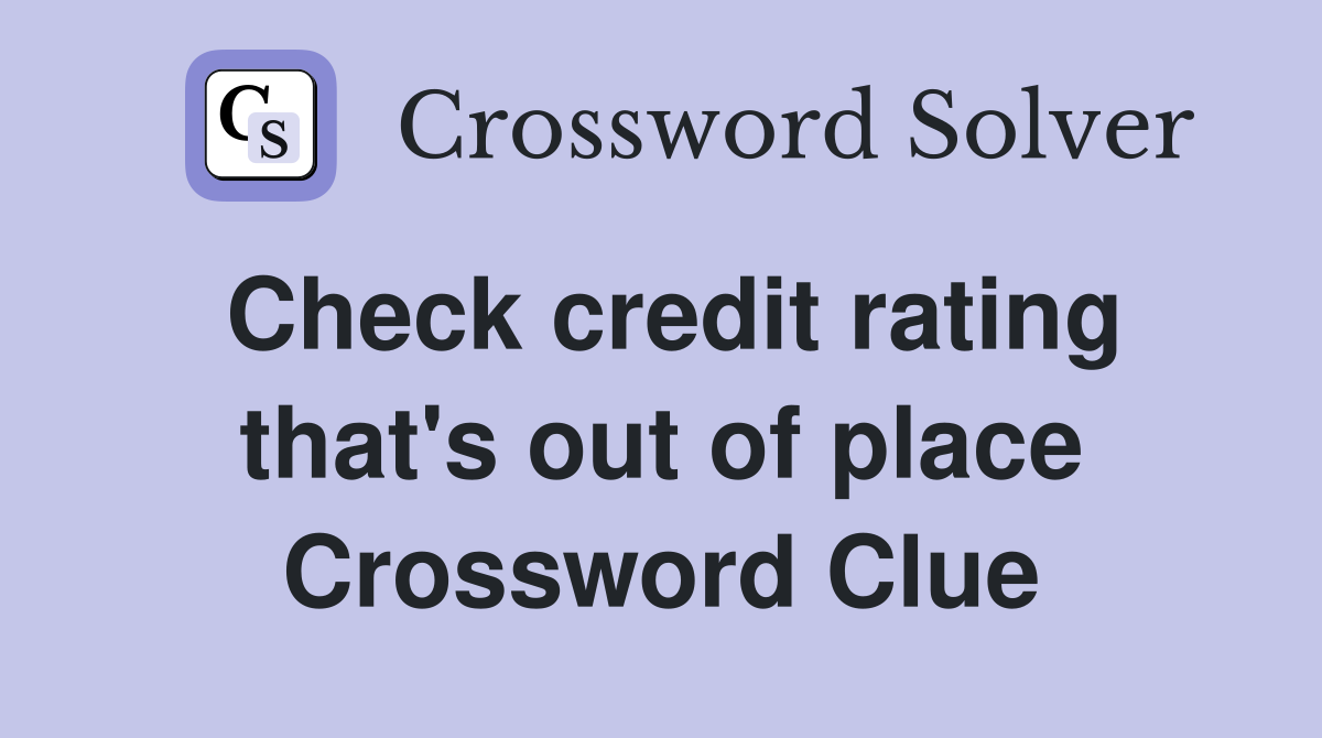 Check credit rating that's out of place Crossword Clue