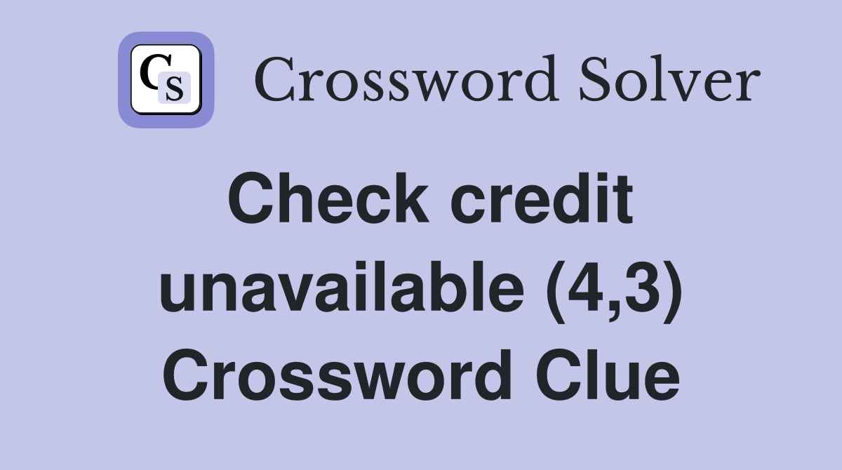 Check credit unavailable (4,3) Crossword Clue