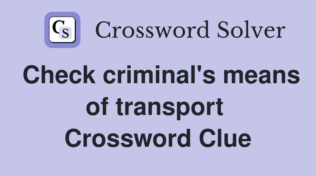 Check criminal's means of transport  Crossword Clue
