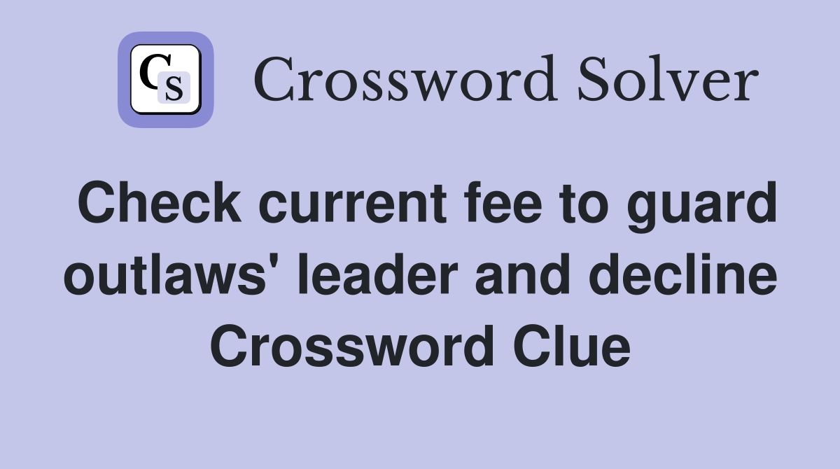 Check current fee to guard outlaws' leader and decline Crossword Clue