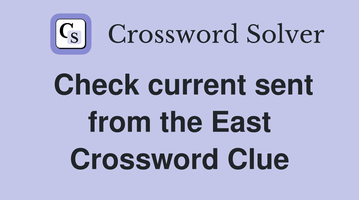 Check current sent from the East Crossword Clue