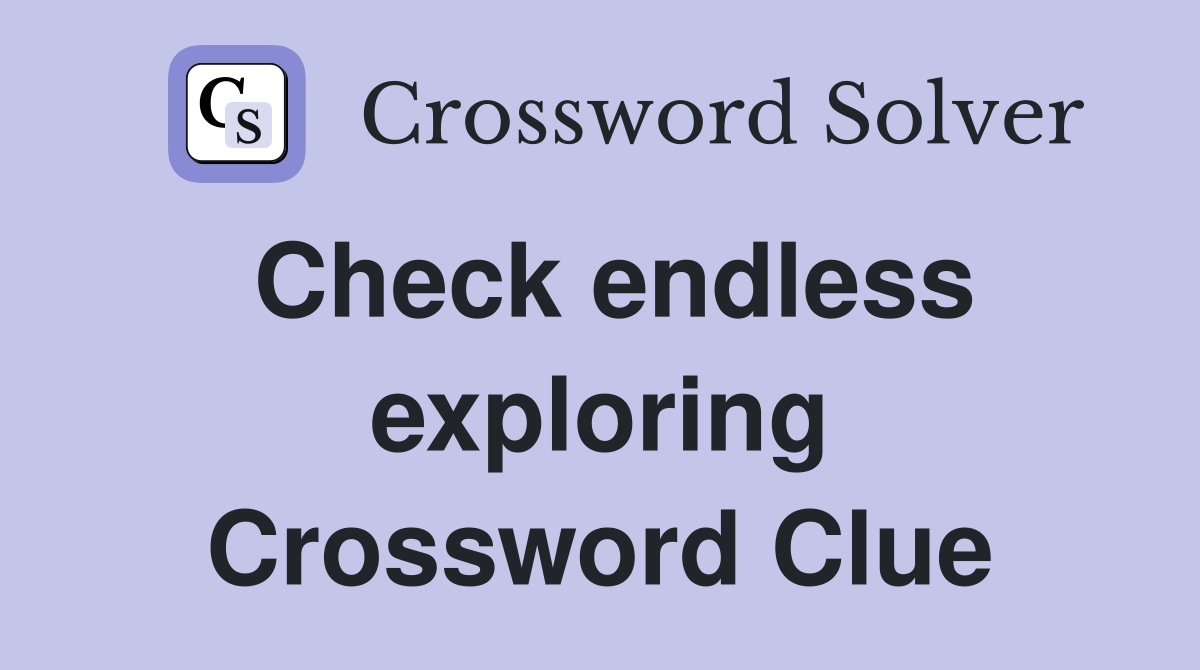 Check endless exploring Crossword Clue