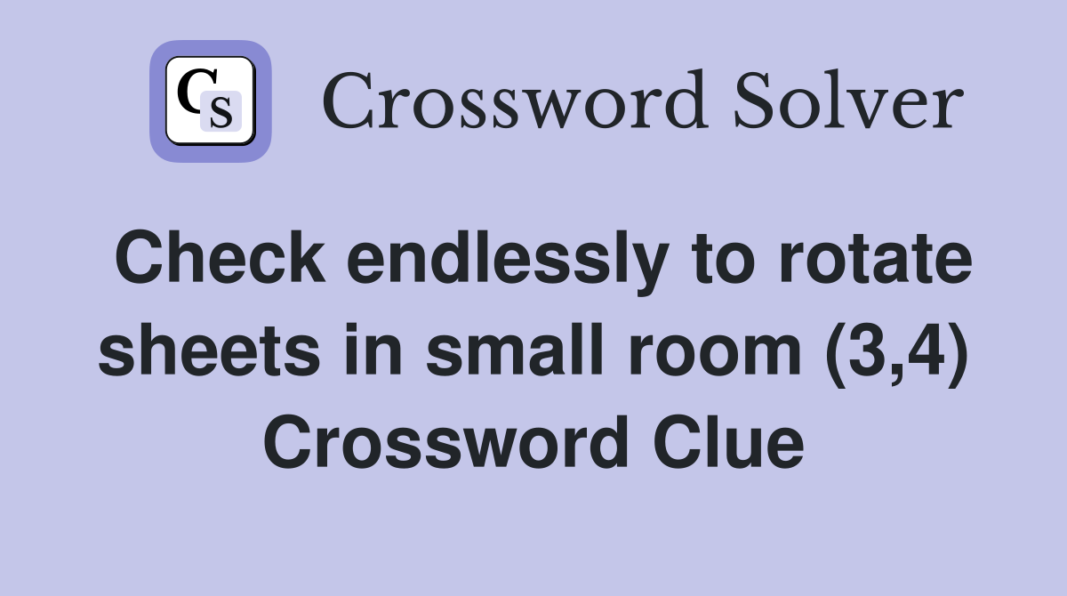 Check endlessly to rotate sheets in small room (3,4) Crossword Clue