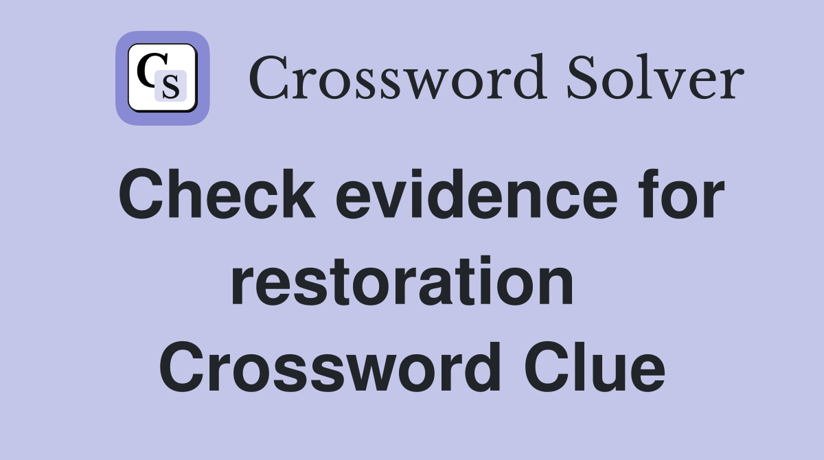 Check evidence for restoration  Crossword Clue