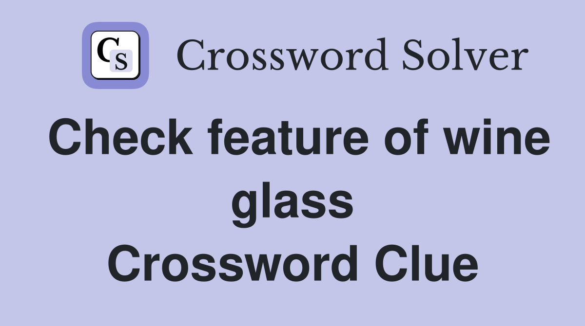 Check feature of wine glass Crossword Clue
