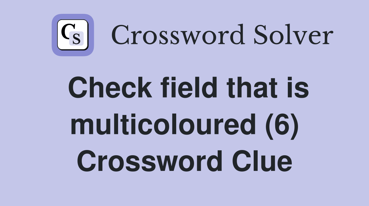 Check field that is multicoloured (6) Crossword Clue