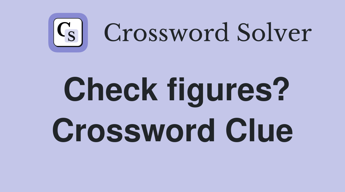 Check figures? Crossword Clue
