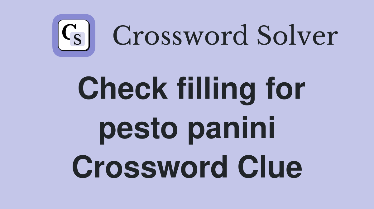 Check filling for pesto panini Crossword Clue