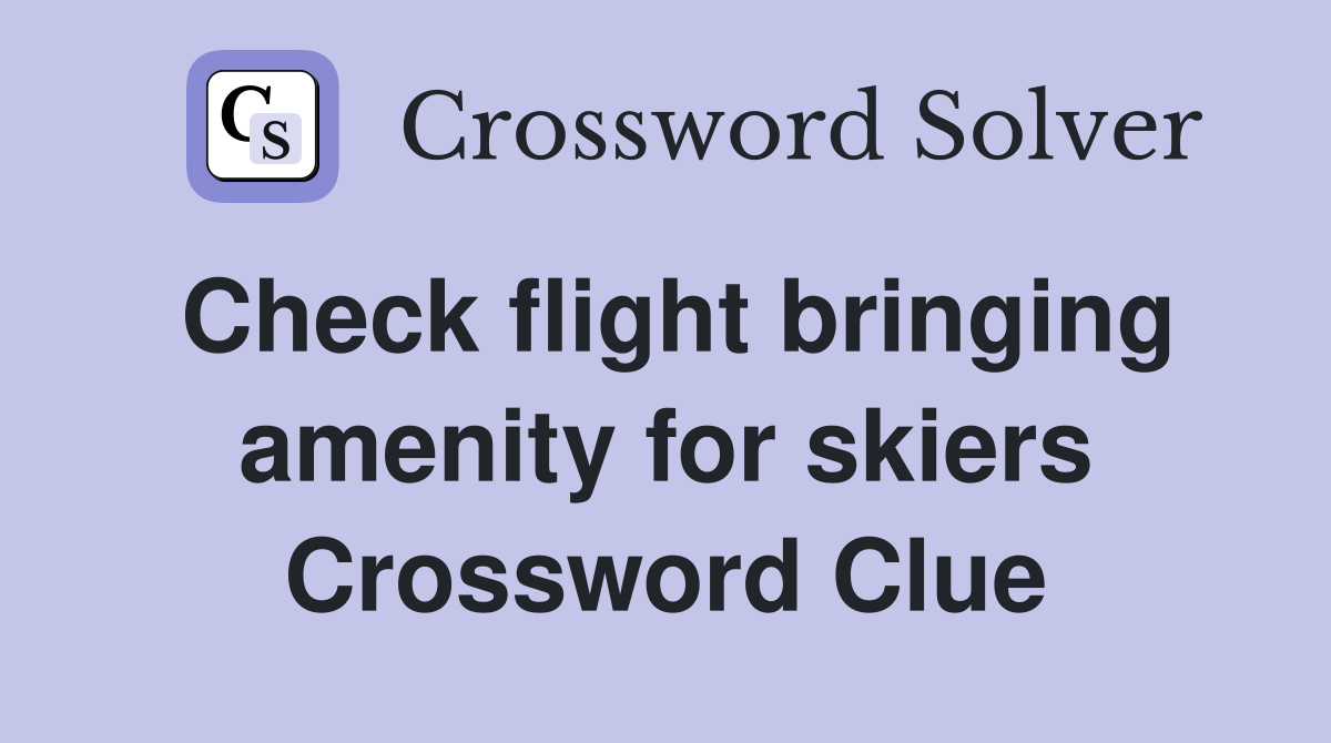 Check flight bringing amenity for skiers Crossword Clue