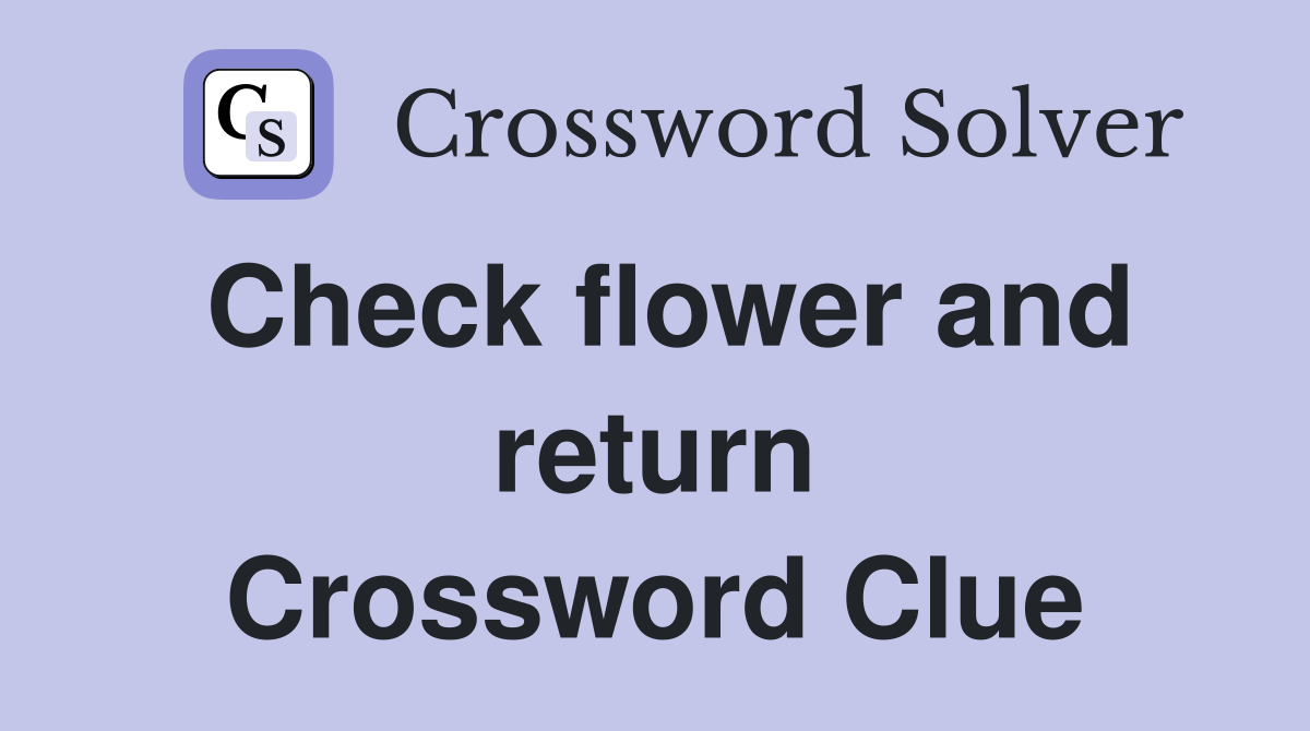 Check flower and return Crossword Clue