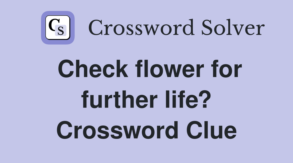Check flower for further life? Crossword Clue