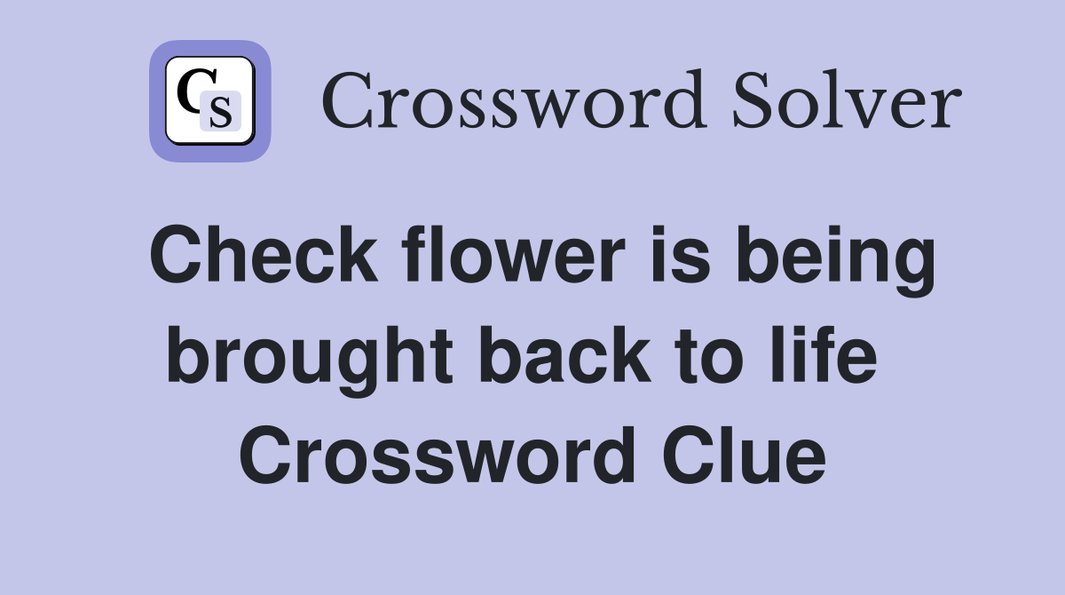 Check flower is being brought back to life  Crossword Clue