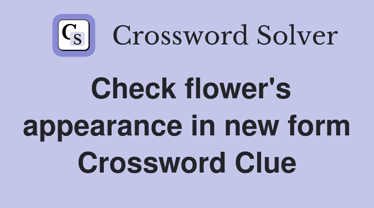 Check flower's appearance in new form Crossword Clue