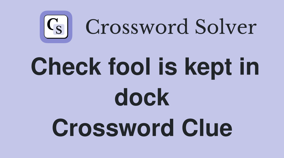 Check fool is kept in dock Crossword Clue