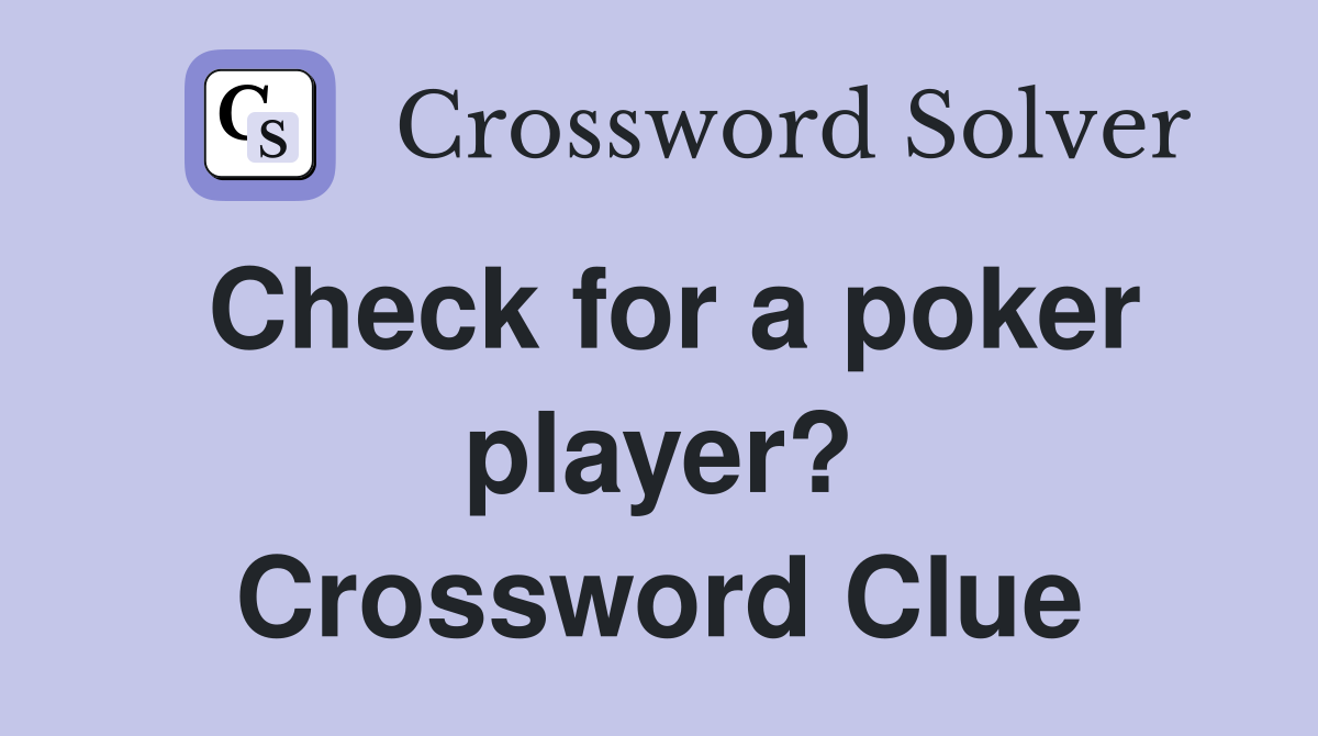 Check for a poker player? Crossword Clue