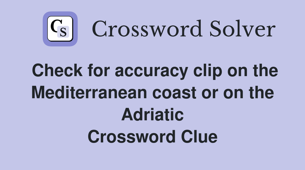 Check for accuracy clip on the Mediterranean coast or on the Adriatic Crossword Clue