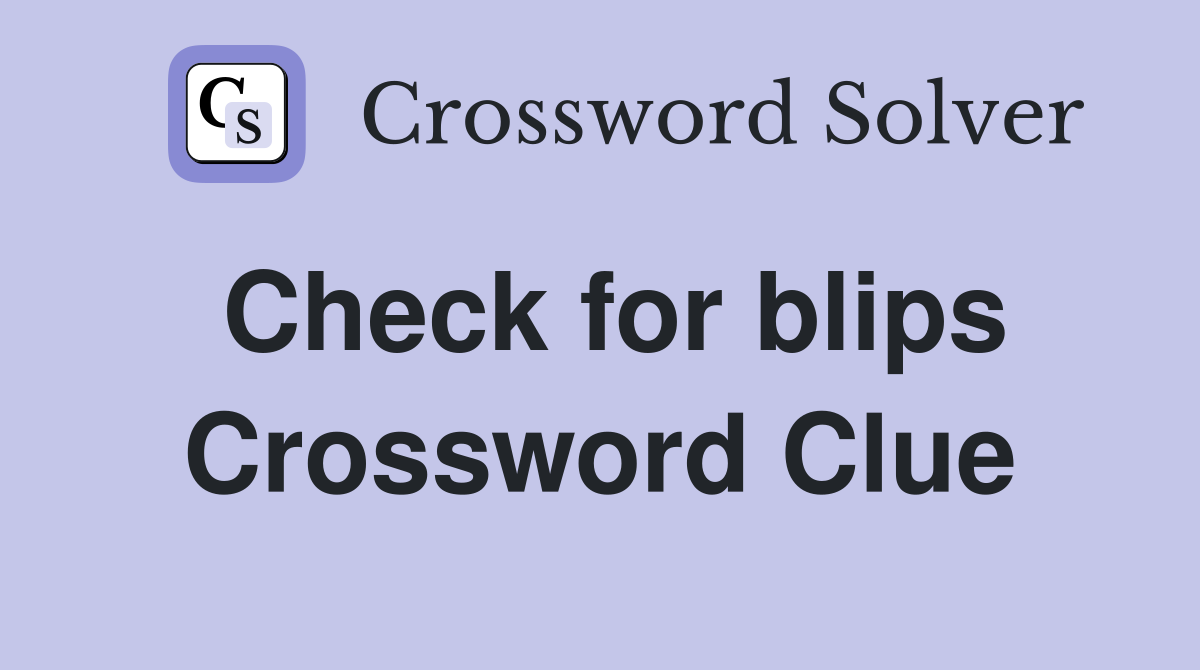 Check for blips Crossword Clue