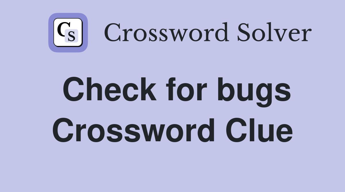 Check for bugs Crossword Clue