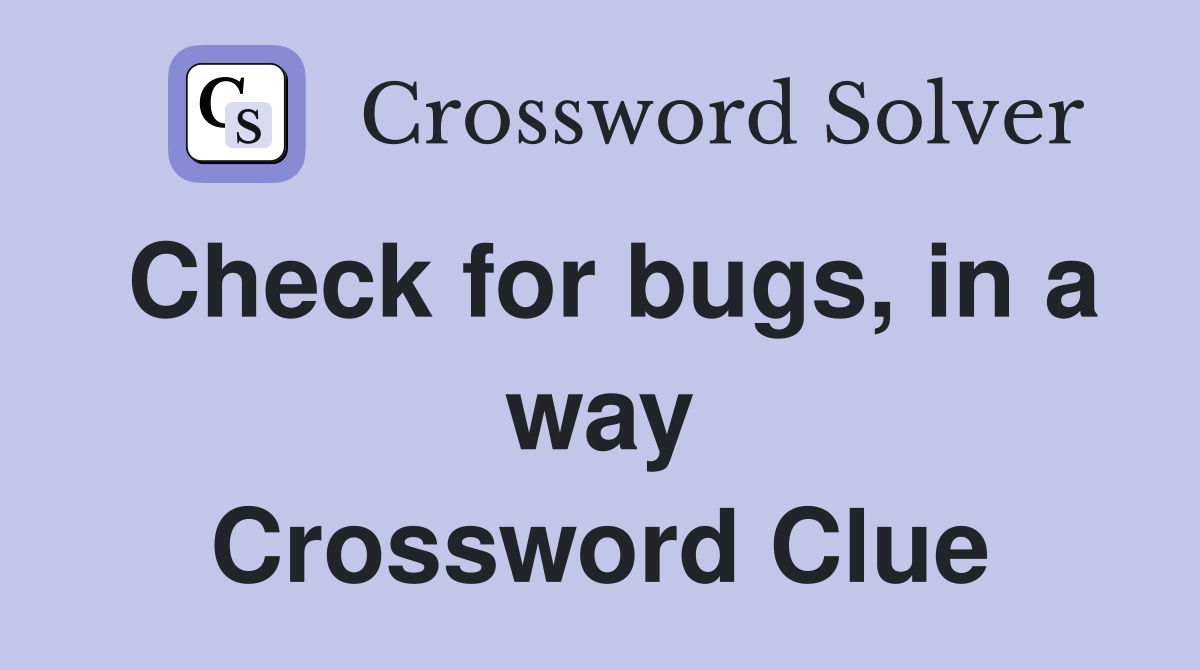 Check for bugs, in a way Crossword Clue