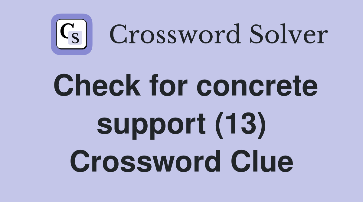 Check for concrete support (13) Crossword Clue