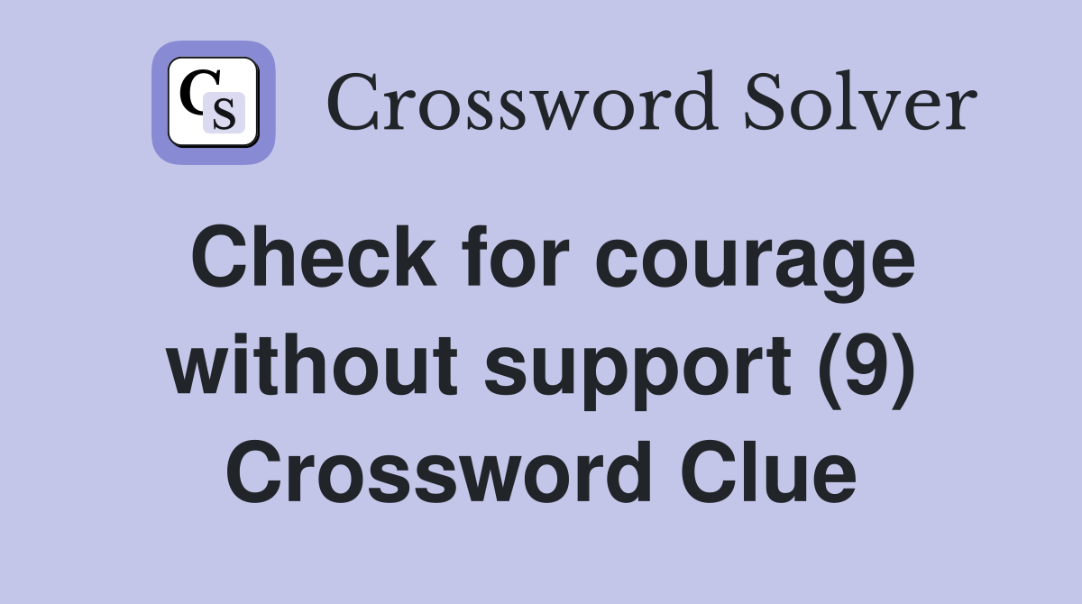 Check for courage without support (9) Crossword Clue