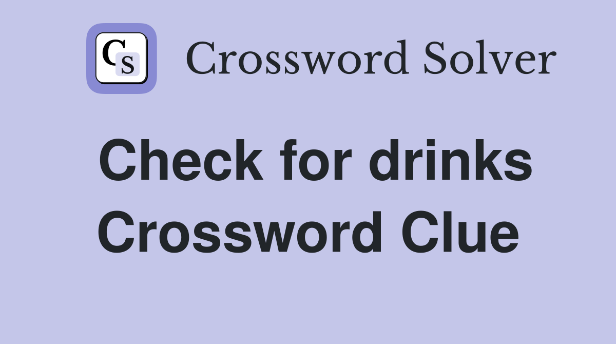 Check for drinks Crossword Clue