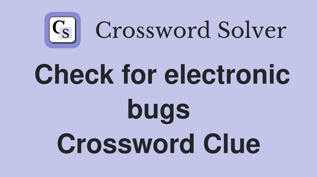 Check for electronic bugs Crossword Clue