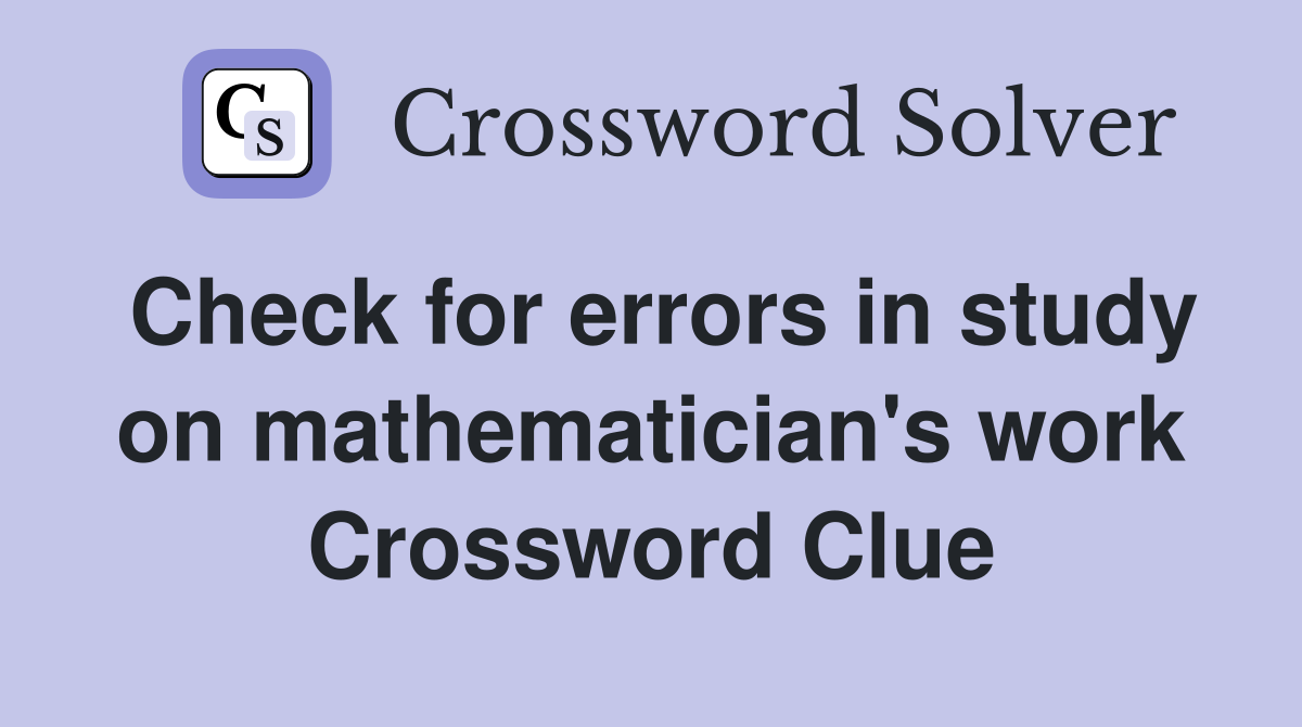 Check for errors in study on mathematician's work Crossword Clue