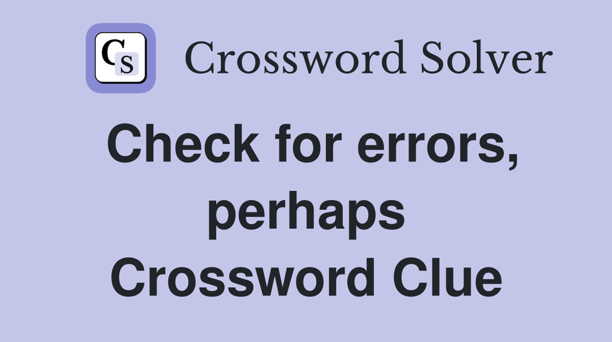 Check for errors, perhaps Crossword Clue