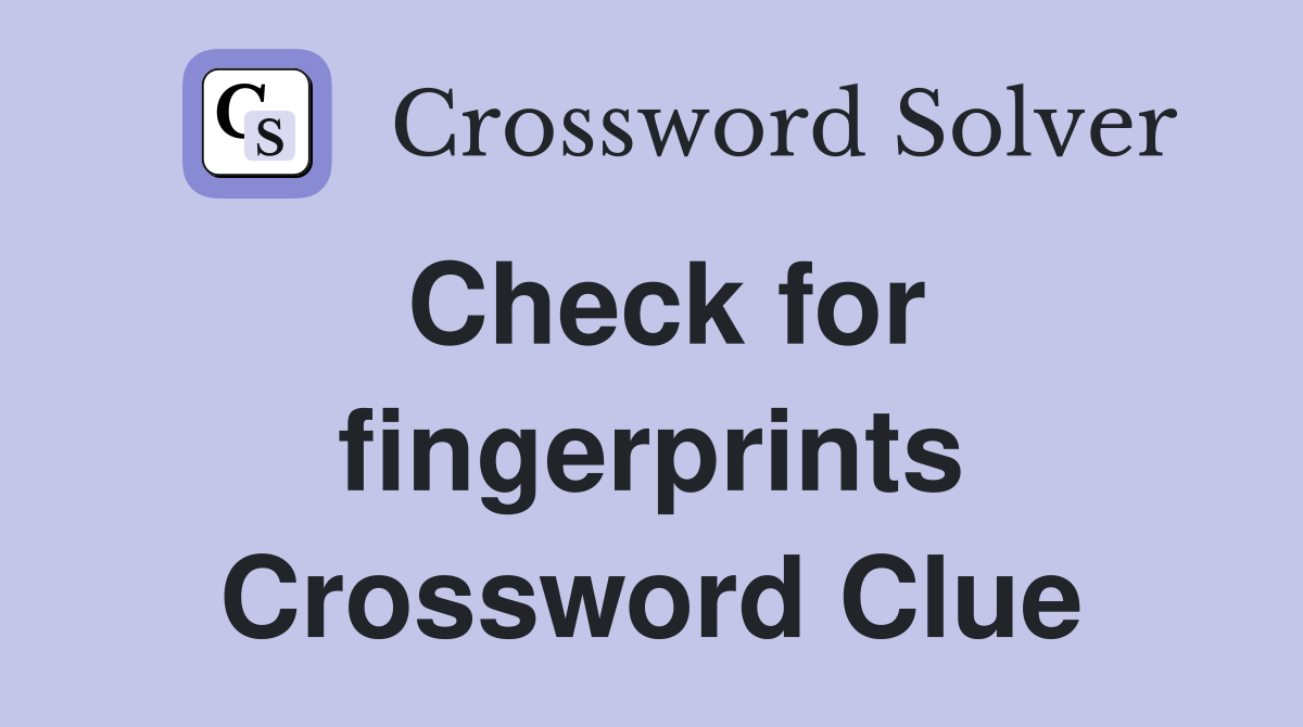 Check for fingerprints Crossword Clue