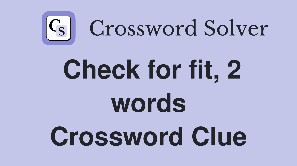 Check for fit, 2 words Crossword Clue