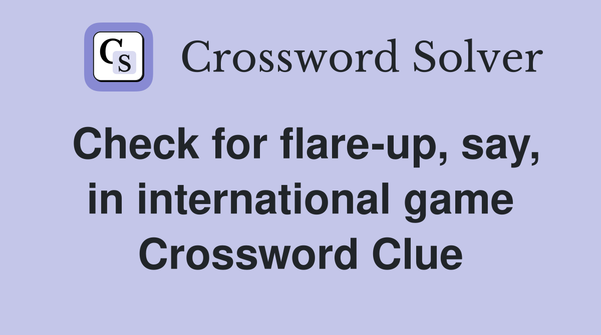 Check for flare-up, say, in international game Crossword Clue