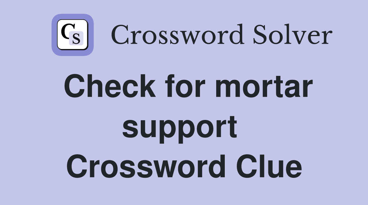 Check for mortar support  Crossword Clue