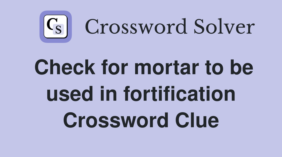 Check for mortar to be used in fortification Crossword Clue