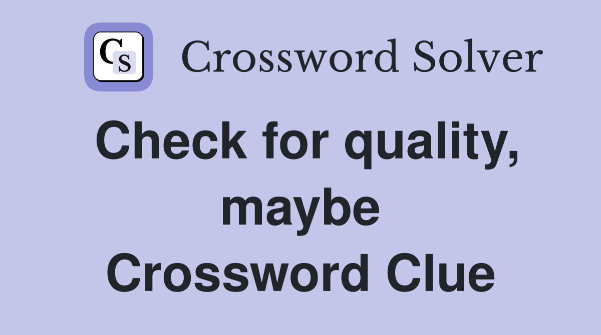 Check for quality, maybe Crossword Clue