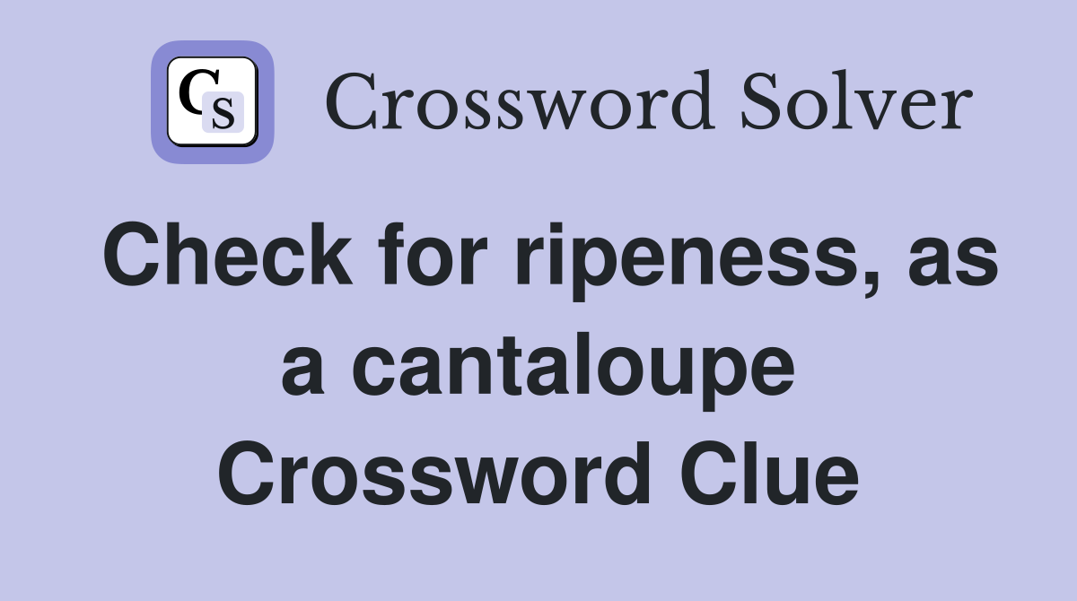 Check for ripeness, as a cantaloupe Crossword Clue