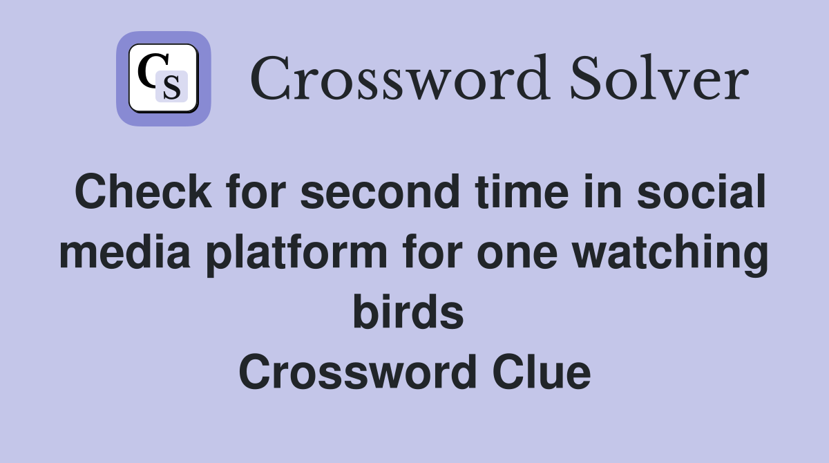 Check for second time in social media platform for one watching birds  Crossword Clue