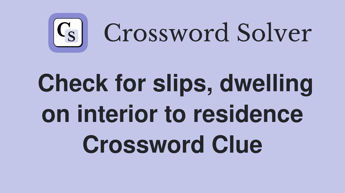 Check for slips, dwelling on interior to residence Crossword Clue