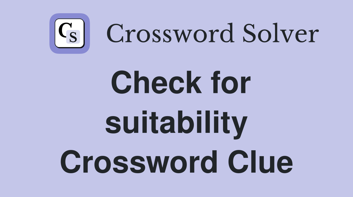 Check for suitability Crossword Clue