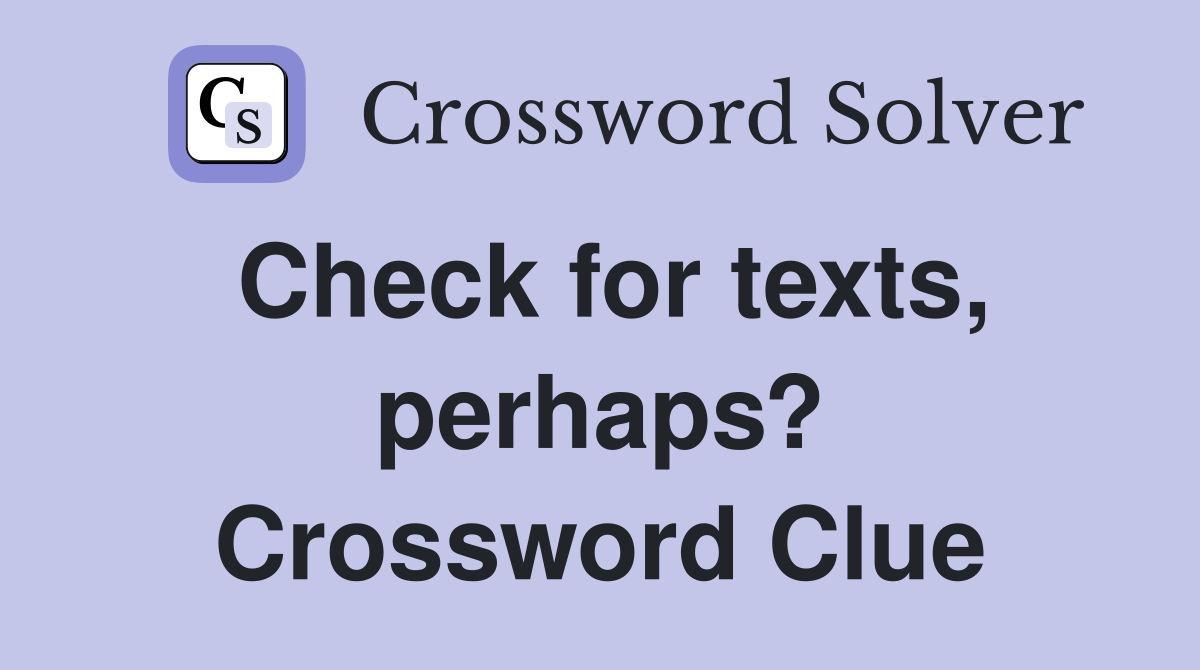 Check for texts, perhaps? Crossword Clue