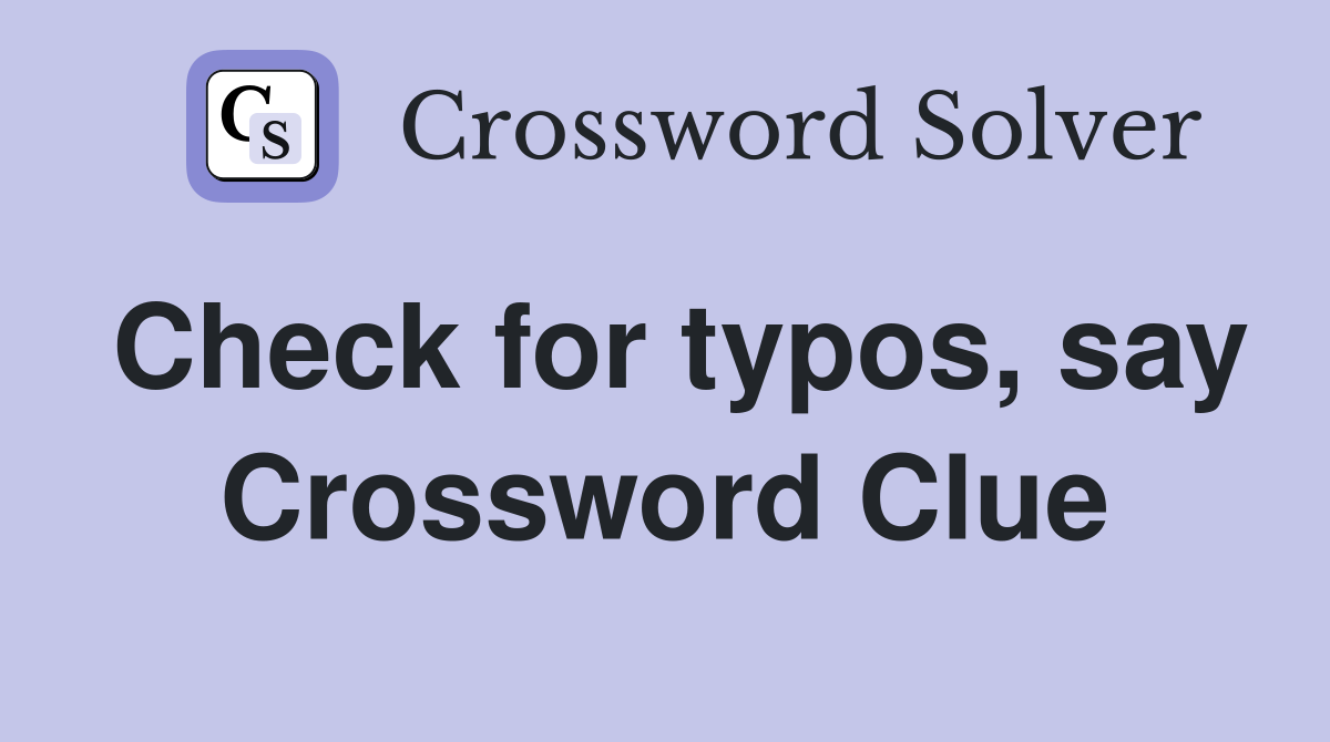 Check for typos, say Crossword Clue