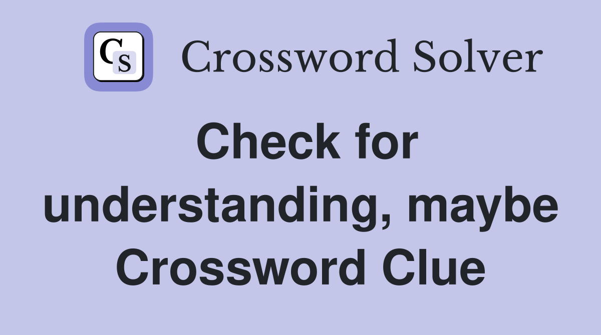 Check for understanding, maybe Crossword Clue